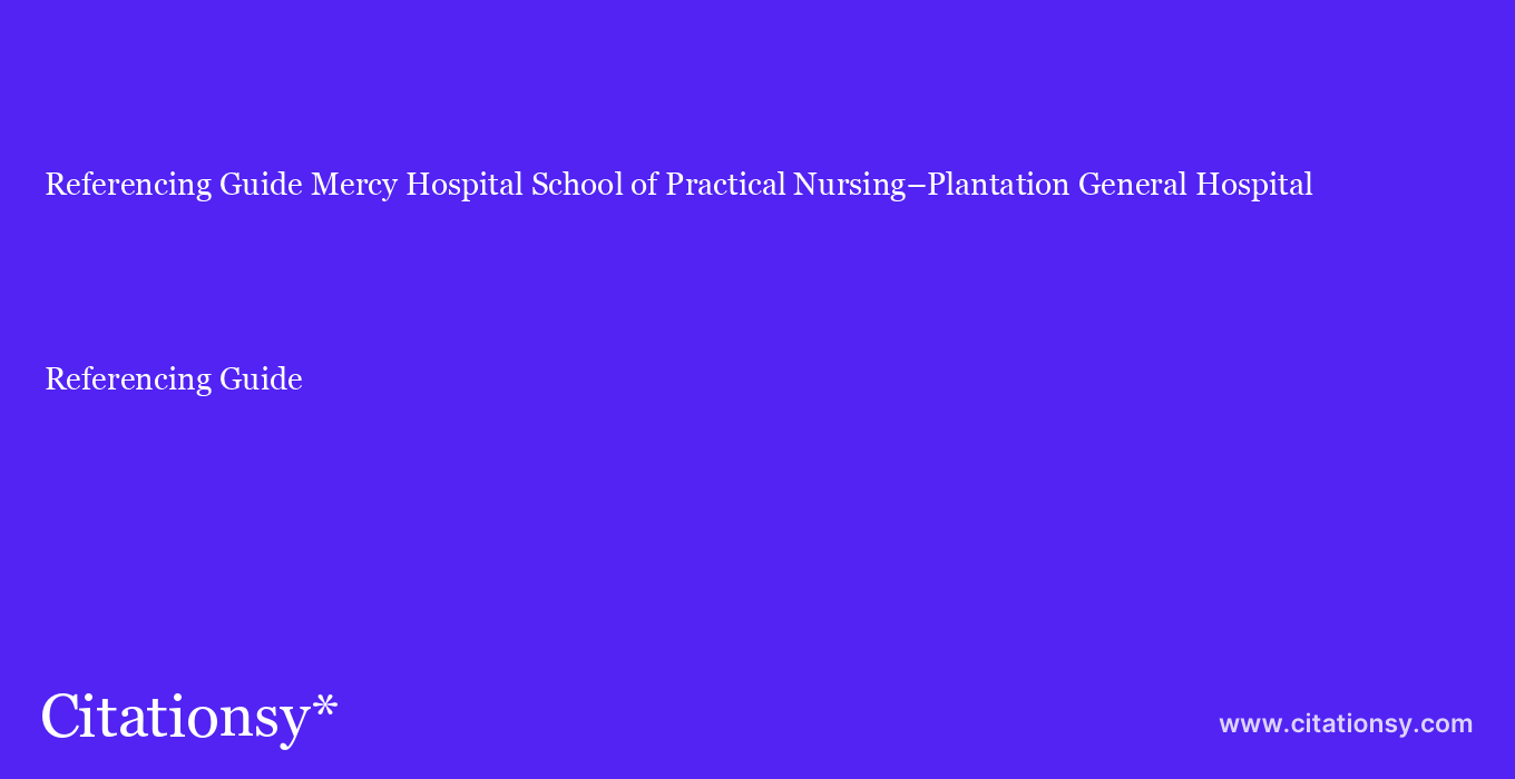 Referencing Guide: Mercy Hospital School of Practical Nursing–Plantation General Hospital